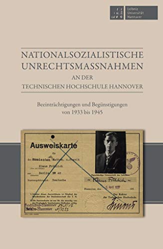 Nationalsozialistische Unrechtsmaßnahmen an der Technischen Hochschule Hannover: Beeinträchtigungen und Begünstigungen von 1933 bis 1945 - Präsidium der Gottfried Wilhelm Leibniz Universität Hannover, Michele Barricelli, Holger Butenschön, Michael Jung, Jörg-Detlef Kühne, Lars Nebelung, Joachim Perels