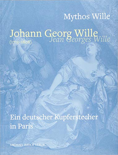 Mythos Wille - Johann Georg Wille (1715-1808) / Jean Georges Wille: Ein  deutscher Kupferstecher in Paris - Unknown Author: 9783731907251 - AbeBooks