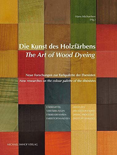 Imagen de archivo de Die Kunst des Holzfrbens / The Art of Wood Dyeing: Neue Forschungen zur Farbpalette der Ebenisten / New researches on the colour palette of the bnistes a la venta por Revaluation Books