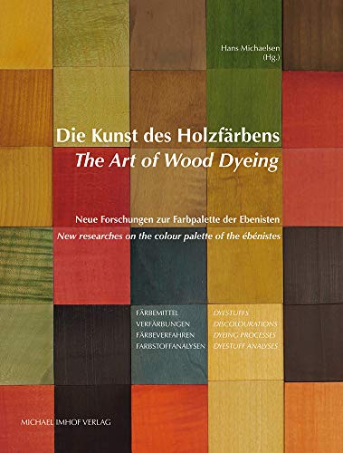 Stock image for Die Kunst des Holzfrbens / The Art of Wood Dyeing: Neue Forschungen zur Farbpalette der Ebenisten / New researches on the colour palette of the bnistes for sale by Revaluation Books