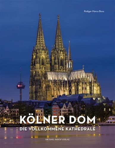 Der Dom zu Köln. Die vollkommene Kathedrale. - Rüdiger Marco Booz