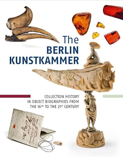 9783731912859: The Berlin Kunstkammer: Collection History in Object Biographies from the 16th to the 21th Century
