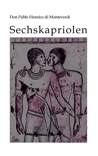 Sechskapriolen : Das homoerotische Spätwerk eines Rheingauer Weltenbummlers - Don Pablo Henrico Di Monteverdi