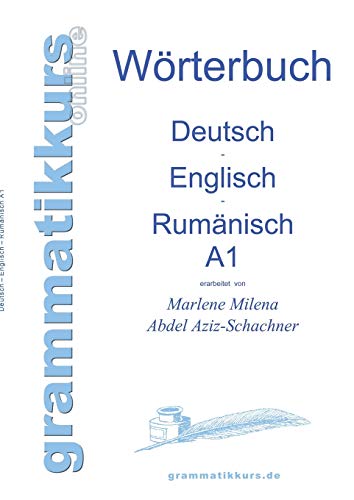 Wörterbuch Deutsch - Englisch - Rumänisch A1 : Lernwortschatz für die Integrations-Deutschkurs-TeilnehmerInnen aus Rumänien Niveau A1 - Marlene Abdel Aziz - Schachner