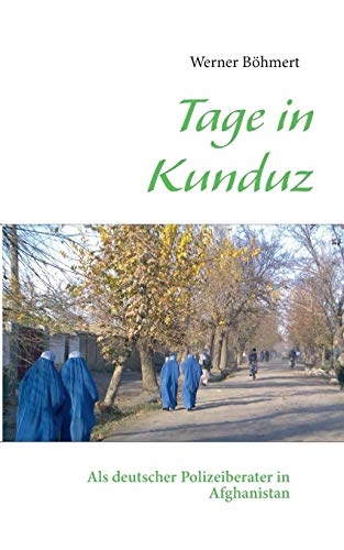9783732231003: Tage in Kunduz: Als deutscher Polizeiberater in Afghanistan
