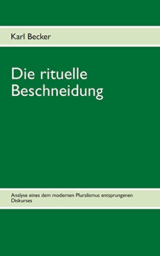 9783732231591: Die rituelle Beschneidung: Analyse eines dem modernen Pluralismus entsprungen Diskurses (German Edition)