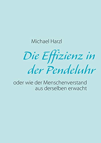 Stock image for Die Effizienz in der Pendeluhr:oder wie der Menschenverstand aus derselben erwacht for sale by Blackwell's