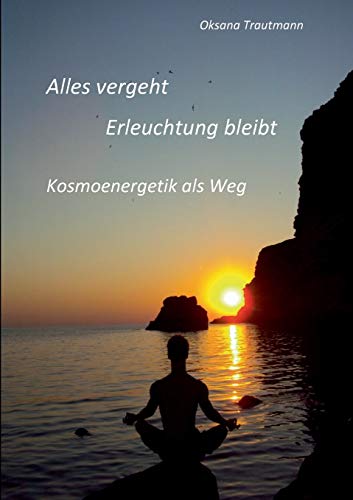 Stock image for Alles vergeht, Erleuchtung bleibt: Kosmoenergetik als Weg (German Edition) for sale by Lucky's Textbooks