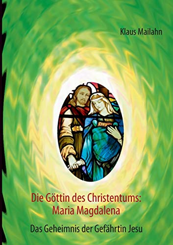 Beispielbild fr Die Gttin des Christentums: Maria Magdalena: Das Geheimnis der Gefhrtin Jesu (German Edition) zum Verkauf von GF Books, Inc.