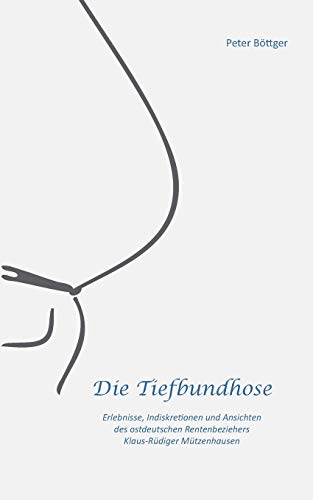 Stock image for Die Tiefbundhose Erlebnisse, Indiskretionen und Ansichten des ostdeutschen Rentenbeziehers KlausRdiger Mtzenhausen for sale by PBShop.store US