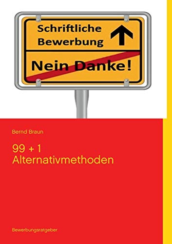 Schriftliche Bewerbung - Nein Danke!: 99 + 1 Alternativmethode (German Edition) (9783732242863) by Braun, Bernd