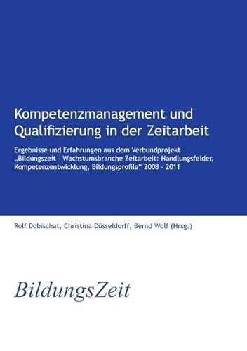 Stock image for Kompetenzmanagement und Qualifizierung in der Zeitarbeit: Ergebnisse und Erfahrungen aus dem Verbundprojekt Bildungszeit - Wachstumsbranche . Bildungsprofile" 2008 - 2011 for sale by medimops