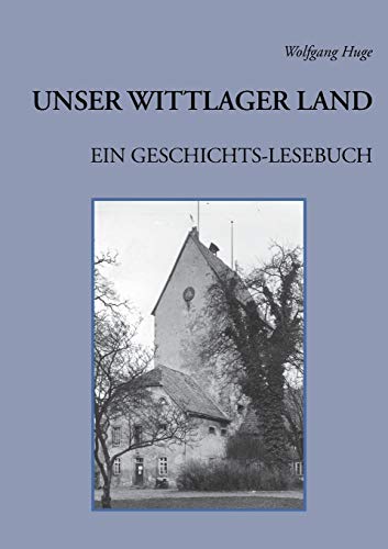 Unser Wittlager Land. Ein Geschichts-Lesebuch - Wolfgang Huge