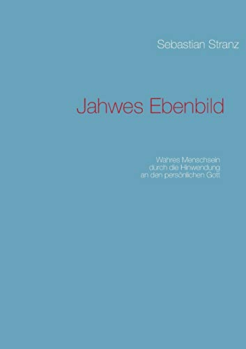 9783732246229: Jahwes Ebenbild: Wahres Menschsein durch die Hinwendung an den persnlichen Gott (German Edition)