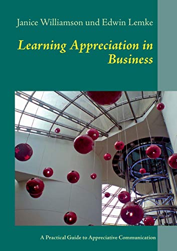 Beispielbild fr Learning Appreciation in Business: A Practical Guide to Appreciative Communication in the Workplace with Self-Coaching Tips for Managers zum Verkauf von ThriftBooks-Dallas