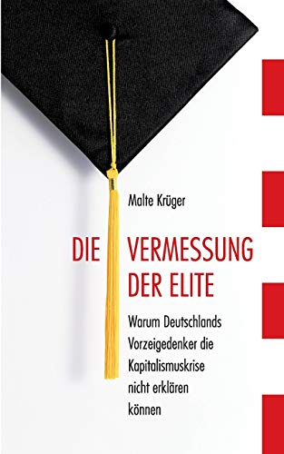 Stock image for Die Vermessung der Elite: Warum Deutschlands Vorzeigedenker die Kapitalismuskrise nicht erklren knnen (German Edition) for sale by Lucky's Textbooks