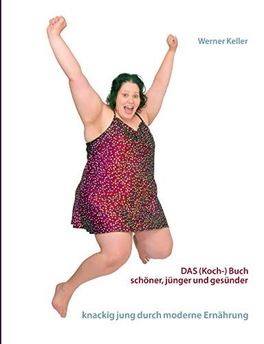 DAS (Koch-) Buch : schöner, gesünder und jünger mit moderner Ernährung - Werner Keller