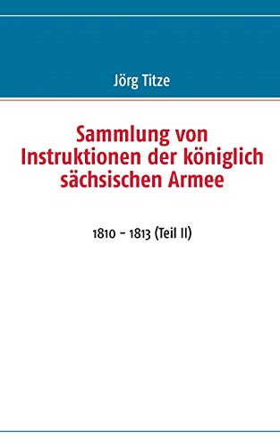 Stock image for Sammlung von Instruktionen der k niglich sächsischen Armee:1810 - 1813 (Teil II) for sale by Ria Christie Collections