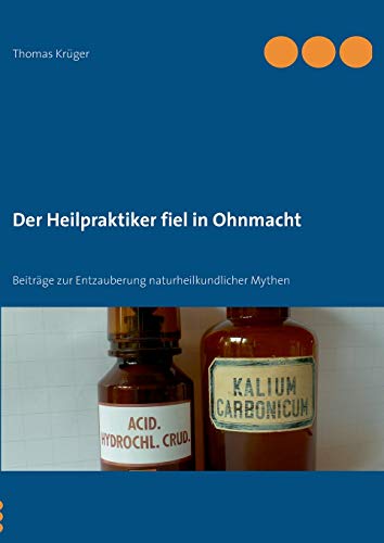 9783732261925: Der Heilpraktiker fiel in Ohnmacht: Beitrge zur Entzauberung naturheilkundlicher Mythen