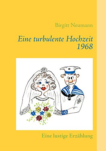 Eine turbulente Hochzeit 1968 : Eine lustige Erzählung - Birgitt Neumann