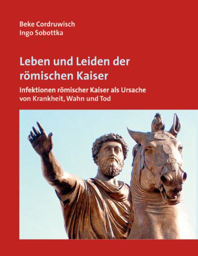 9783732273546: Leben und Leiden der rmischen Kaiser: Infektionen rmischer Kaiser als Ursache von Krankheit, Wahn und Tod
