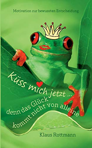 Beispielbild fr Kss mich jetzt . denn das Glck kommt nicht von alleine: Motivation zur bewussten Entscheidung (German Edition) zum Verkauf von Lucky's Textbooks