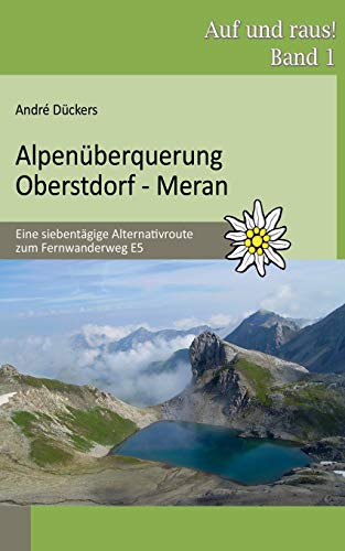 Alpenüberquerung Oberstdorf - Meran : Eine siebentägige Alternativroute zum Fernwanderweg E5 - André Dückers