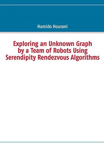 Stock image for Exploring an Unknown Graph by a Team of Robots Using Serendipity Rendezvous Algorithms for sale by Ria Christie Collections