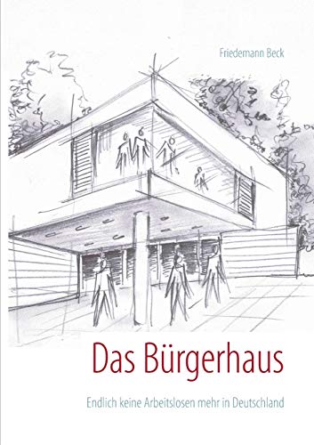 9783732283934: Das Brgerhaus: Endlich keine Arbeitslosen mehr in Deutschland