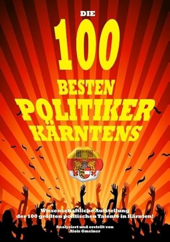 Beispielbild fr Die 100 besten Politiker Krntens : Wissenschaftliche Aufstellung der 100 grten politischen Talente in Krnten! zum Verkauf von Buchpark