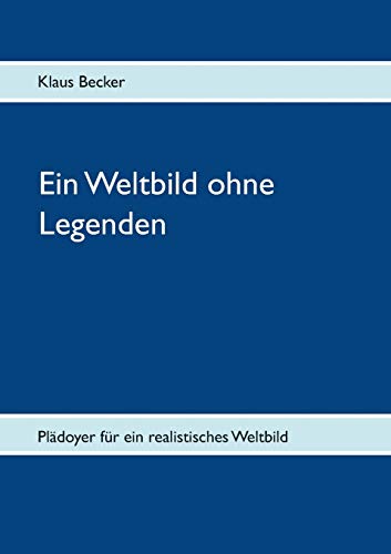 9783732285822: Ein Weltbild ohne Legenden: Pldoyer fr ein realistisches Weltbild