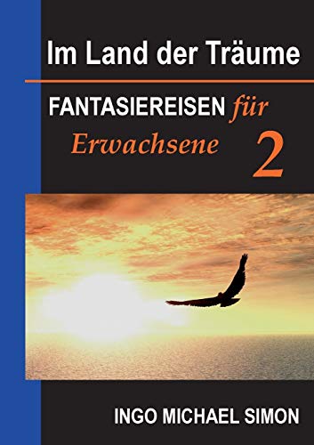 Im Land der Träume 2 : Fantasiereisen für Erwachsene - Psychosomatik, Panikanfälle. - Simon, Ingo Michael