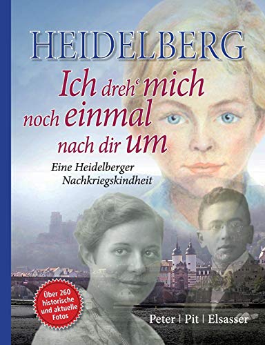 9783732291694: Heidelberg - Ich dreh mich noch einmal nach dir um: Eine Heidelberger Nachkriegskindheit