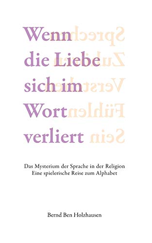 Stock image for Wenn die Liebe sich im Wort verliert:Das Mysterium der Sprache in der Religion. Eine spielerische Reise zum Alphabet. for sale by Blackwell's