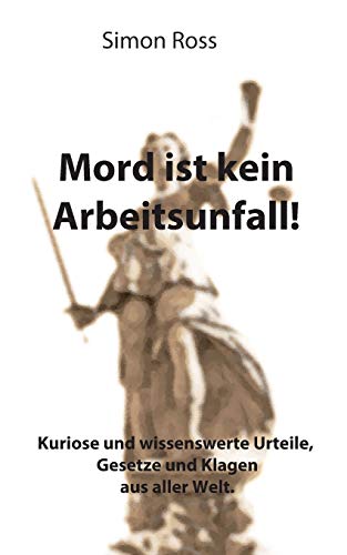 Imagen de archivo de Mord ist kein Arbeitsunfall!: Kuriose und wissenswerte Urteile, Gesetze und Klagen aus aller Welt. (German Edition) a la venta por Lucky's Textbooks