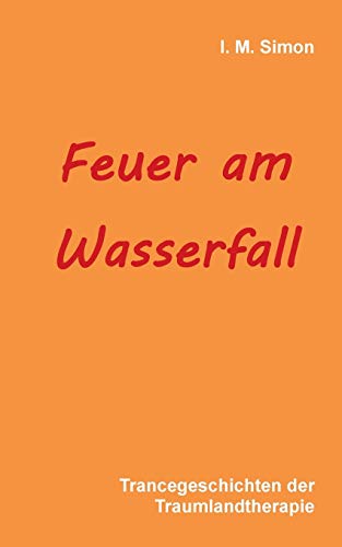 Beispielbild fr Feuer am Wasserfall: Trancegeschichten der Traumlandtherapie (German Edition) zum Verkauf von Books Unplugged