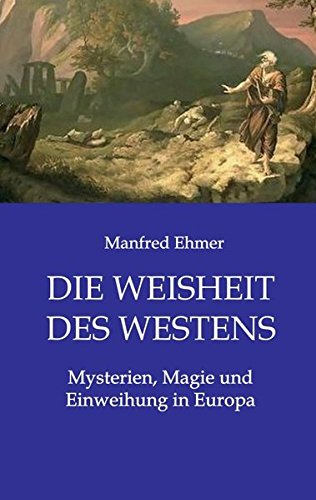 Die Weisheit des Westens: Mysterien, Magie und Einweihung in Europa - Ehmer, Manfred