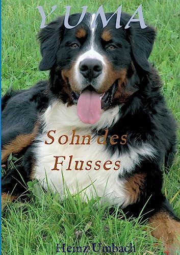 9783732315550: YUMA,Sohn des Flusses: Lustige Abenteuer eines halbstarken,heranwachsenden Berner-Sennen Hundes