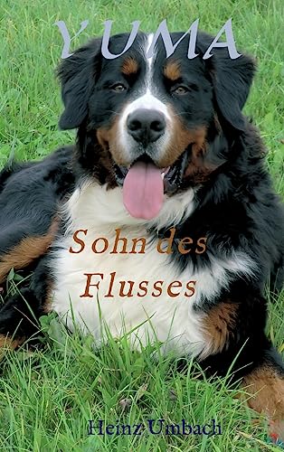 9783732315567: YUMA,Sohn des Flusses: Lustige Abenteuer eines halbstarken,heranwachsenden Berner-Sennen Hundes