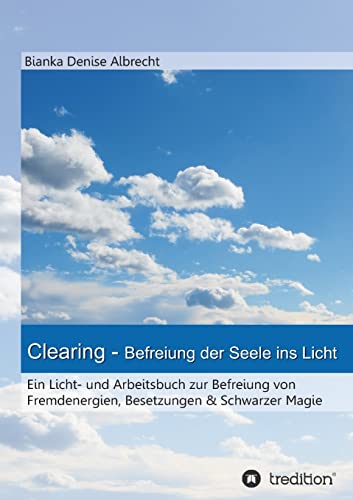 9783732323142: Clearing - Befreiung der Seele ins Licht: Ein Licht- und Arbeitsbuch zur Befreiung von Fremdenergien, Besetzungen & Schwarzer Magie