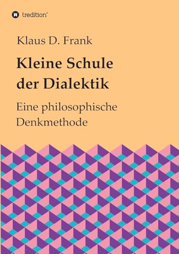 9783732330430: Kleine Schule der Dialektik: Eine philosophische Denkmethode