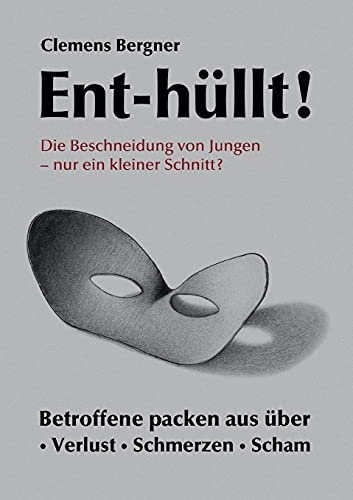 Stock image for Ent-hullt! Die Beschneidung von Jungen - Nur ein kleiner Schnitt?:Betroffene packen aus uber - Schmerzen - Verlust - Scham for sale by Chiron Media