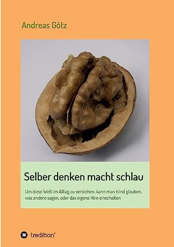 Selber denken macht schlau Um diese Welt im Alltag zu verstehen, kann man blind glauben, was andere sagen, oder das eigene Hirn einschalten - Andreas Goetz