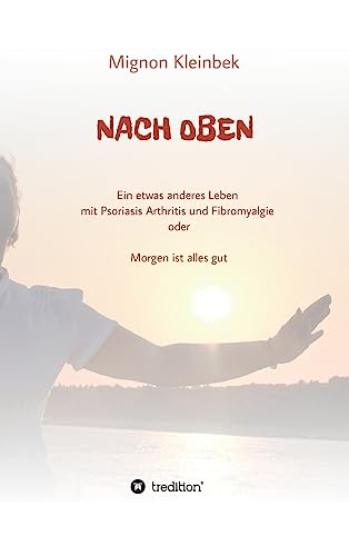 9783732357574: NACH OBEN: Ein etwas anderes Leben mit Psoriasis und Fibromyalgie oder Morgen ist alles gut