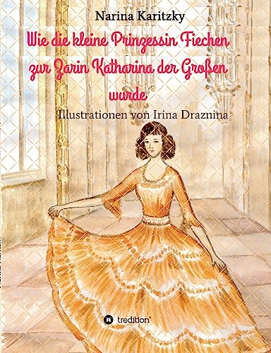 9783732357680: Wie die kleine Prinzessin Fiechen zur Zarin Katharina der Groen wurde: Geschichte(n) fr Kinder