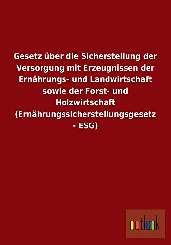 Stock image for Gesetz ber Die Sicherstellung Der Versorgung Mit Erzeugnissen Der Ernhrungs- Und Landwirtschaft Sowie Der Forst- Und H for sale by Revaluation Books