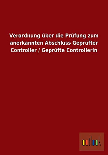 Beispielbild fr Verordnung ber die Prfung zum anerkannten Abschluss Geprfter Controller / Geprfte Controllerin zum Verkauf von Buchpark