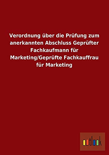 Beispielbild fr Verordnung ber die Prfung zum anerkannten Abschluss Geprfter Fachkaufmann fr Marketing/Geprfte Fachkauffrau fr Mar zum Verkauf von Buchpark