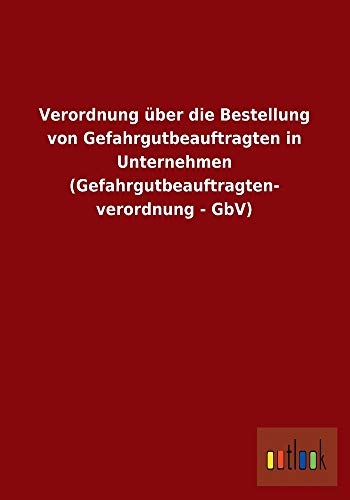 9783732602803: Verordnung ber die Bestellung von Gefahrgutbeauftragten in Unternehmen (Gefahrgutbeauftragten- verordnung - GbV) (German Edition)