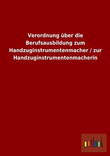 Stock image for Verordnung Über Die Berufsausbildung Zum Handzuginstrumentenmacher / Zur Handzuginstrumentenmacherin for sale by Revaluation Books